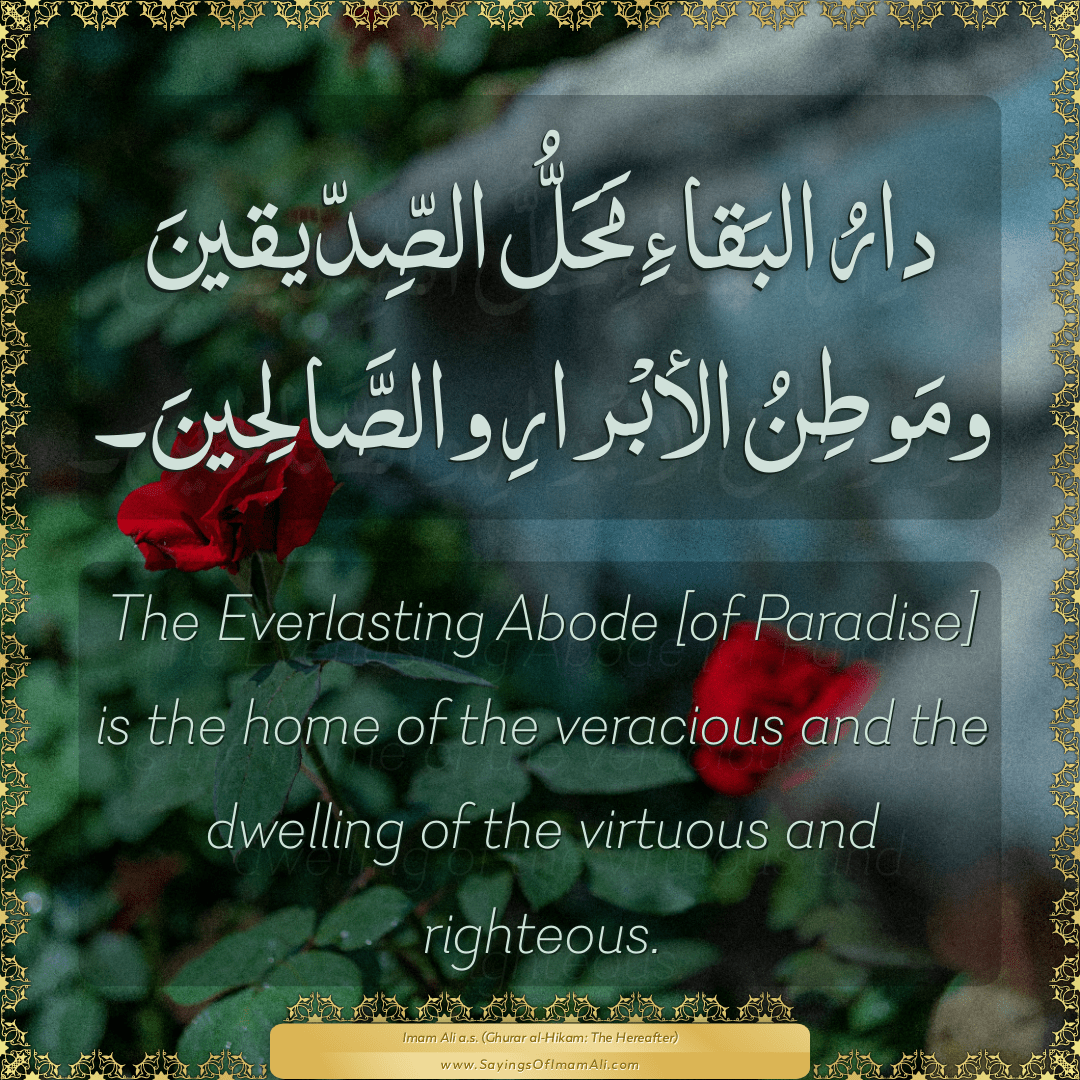 The Everlasting Abode [of Paradise] is the home of the veracious and the...